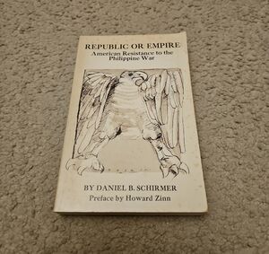 Republic or Empire: American Resistance to the Philippine War by Daniel Schirmer